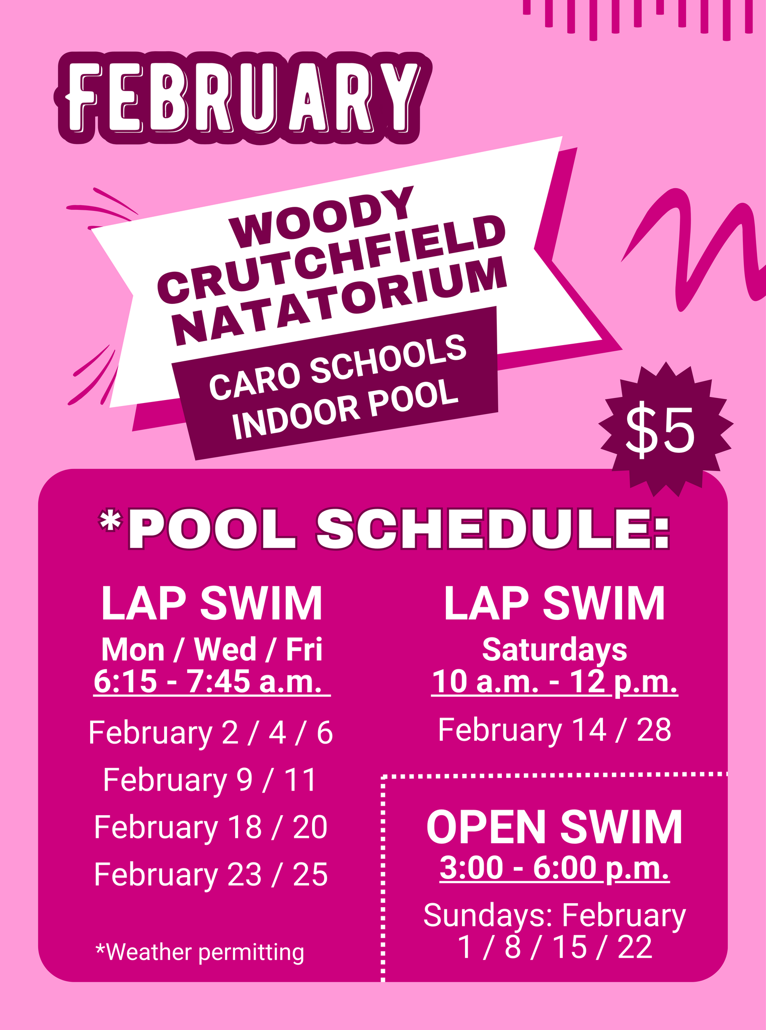 February Pool Schedule at Woody Crutchfield Natatorium, Caro Schools Indoor Pool ($5): Lap Swim- Mondays, Wednesdays, Fridays from 6:15 - 7:45 a.m. Saturdays 10 a.m. to 12 p.m. Open February 2, 4, 6, 9, 11, 14, 18, 20, 23, 25, 28. Open Swim 3 - 6:00 p.m. on Sundays. Open February 1, 8, 15, 22.