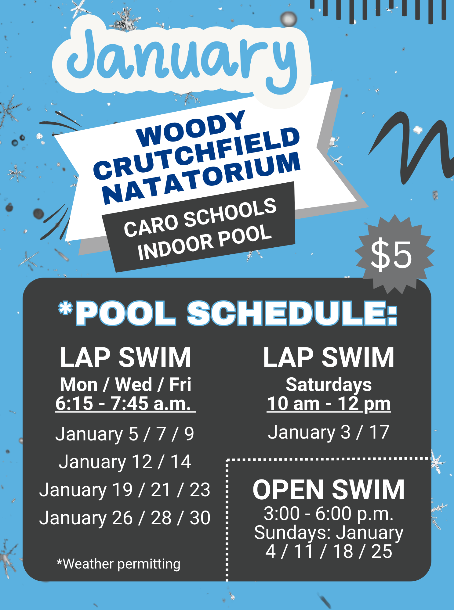 January Pool Schedule at Woody Crutchfield Natatorium/Caro Schools Indoor Pool: Lap Swim Mon / Wed / Fri 6:15 - 7:45 a.m.: January 5, 7, 9, 12, 14, 19, 21, 23, 26, 28, 30. Saturdays 10 am - 12 pm: January 3, 17. Open Swim 3 - 6 p.m. Sundays: January 4, 11, 18, 25